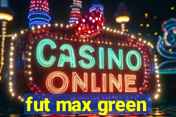 fut max green
